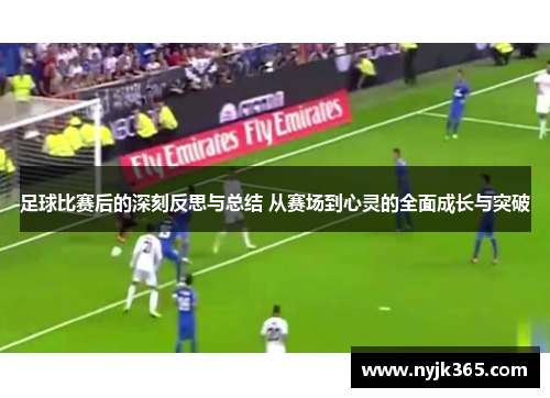 足球比赛后的深刻反思与总结 从赛场到心灵的全面成长与突破