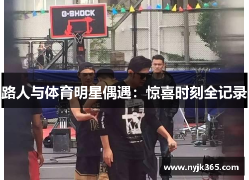 路人与体育明星偶遇：惊喜时刻全记录